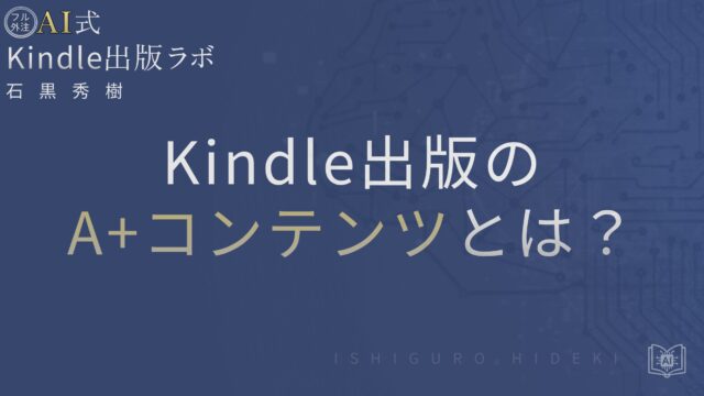 Kindle出版のA+コンテンツとは?作成手順・活用法・注意点を初心者向けに徹底解説