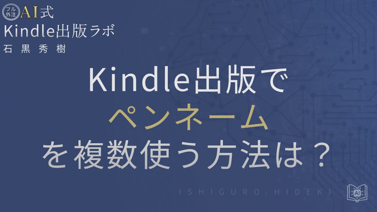 Kindle出版でペンネームを複数使うには?設定方法と注意点を徹底解説
